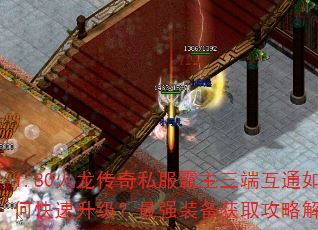 1.80火龙传奇私服霸主三端互通如何快速升级?最强装备获取攻略解析 1.80火龙传奇私服霸主三端互通如何快速升级?最强装备获取攻略解析