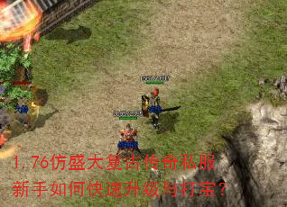 1.76仿盛大复古传奇私服新手如何快速升级与打宝? 1.76仿盛大复古传奇私服新手如何快速升级与打宝?