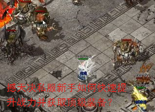 撼天决私服新手如何快速提升战力并获取顶级<a href=