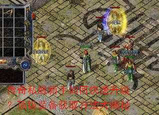 传奇私服新手如何快速升级?顶级装备获取方法大揭秘 传奇私服新手如何快速升级?顶级装备获取方法大揭秘