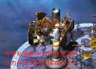传奇私服M8中如何快速提升战力并高效获取稀有装备? 传奇私服M8中如何快速提升战力并高效获取稀有装备?
