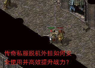 传奇私服脱机外挂如何安全使用并高效提升战力? 传奇私服脱机外挂如何安全使用并高效提升战力?