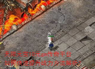 无限元宝10元gm传奇平台如何快速提升战力方法解析? 无限元宝10元gm传奇平台如何快速提升战力方法解析?