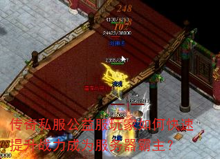 传奇私服公益服玩家如何快速提升战力成为服务器霸主? 传奇私服公益服玩家如何快速提升战力成为服务器霸主?
