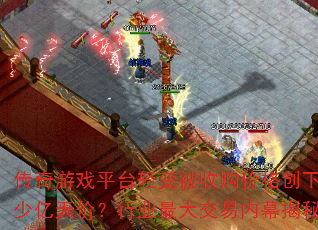 传奇游戏平台轻变被收购价格创下多少亿天价?行业最大交易内幕揭秘? 传奇游戏平台轻变被收购价格创下多少亿天价?行业最大交易内幕揭秘?