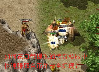 如何在自带提现的传奇私服中快速赚取金币并安全提现? 如何在自带提现的传奇私服中快速赚取金币并安全提现?