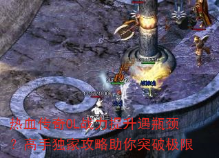 热血传奇OL战力提升遇瓶颈?高手独家攻略助你突破极限 热血传奇OL战力提升遇瓶颈?高手独家攻略助你突破极限