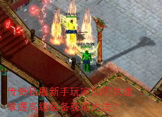 传奇私服新手玩家如何快速掌握高级装备获取方法? 传奇私服新手玩家如何快速掌握高级装备获取方法?