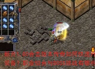 新开1.80合击版本传奇如何快速升级并获取顶级装备?职业组合与BOSS挑战有哪些高效技巧? 新开1.80合击版本传奇如何快速升级并获取顶级装备?职业组合与BOSS挑战有哪些高效技巧?