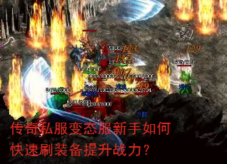 传奇私服变态服新手如何快速刷装备提升战力? 传奇私服变态服新手如何快速刷装备提升战力?