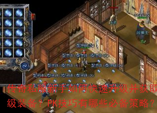 传奇私服新手如何快速升级并获取顶级装备?PK技巧有哪些必备策略? 传奇私服新手如何快速升级并获取顶级装备?PK技巧有哪些必备策略?
