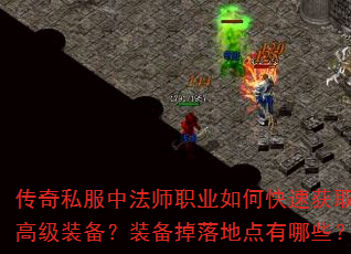 传奇私服中法师职业如何快速获取高级装备?装备掉落地点有哪些? 传奇私服中法师职业如何快速获取高级装备?装备掉落地点有哪些?