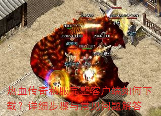 热血传奇私服完整客户端如何下载?详细步骤与常见问题解答 热血传奇私服完整客户端如何下载?详细步骤与常见问题解答