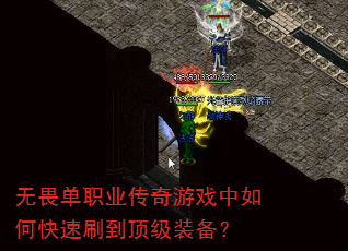 无畏单职业传奇游戏中如何快速刷到顶级装备? 无畏单职业传奇游戏中如何快速刷到顶级装备?