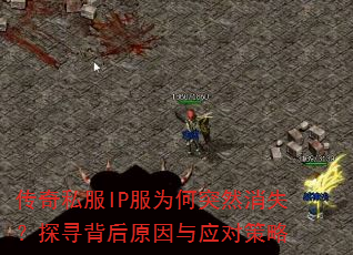 传奇私服IP服为何突然消失?探寻背后原因与应对策略 传奇私服IP服为何突然消失?探寻背后原因与应对策略