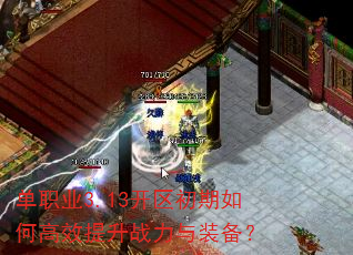 单职业3.13开区初期如何高效提升战力与装备? 单职业3.13开区初期如何高效提升战力与装备?