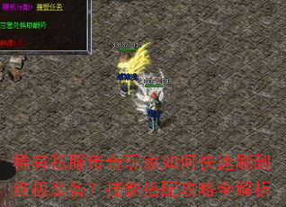 稀有私服传奇玩家如何快速刷到终极装备?技能搭配攻略全解析 稀有私服传奇玩家如何快速刷到终极装备?技能搭配攻略全解析