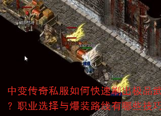中变传奇私服如何快速刷出极品武器?职业选择与爆装路线有哪些技巧? 中变传奇私服如何快速刷出极品武器?职业选择与爆装路线有哪些技巧?
