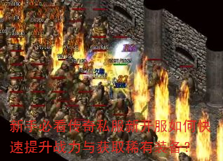 新手必看传奇私服新开服如何快速提升战力与获取稀有装备? 新手必看传奇私服新开服如何快速提升战力与获取稀有装备?