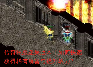 传奇私服迷失版本中如何快速获得稀有装备与提升战力? 传奇私服迷失版本中如何快速获得稀有装备与提升战力?