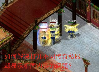 如何解决打开不同传奇私服却显示相同内容的问题? 如何解决打开不同传奇私服却显示相同内容的问题?