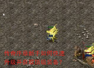 传奇序章新手如何快速升级并获取顶级装备? 传奇序章新手如何快速升级并获取顶级装备?