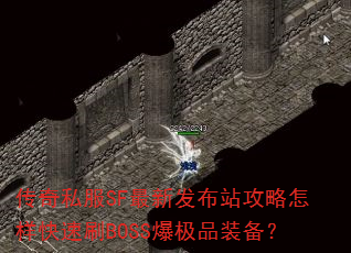 传奇私服SF最新发布站攻略怎样快速刷BOSS爆极品装备? 传奇私服SF最新发布站攻略怎样快速刷BOSS爆极品装备?