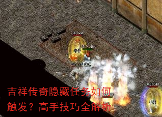 吉祥传奇隐藏任务如何触发?高手技巧全解析 吉祥传奇隐藏任务如何触发?高手技巧全解析