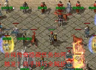 吉祥传奇隐藏任务如何触发?高手技巧全解析 吉祥传奇隐藏任务如何触发?高手技巧全解析