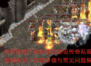 如何快速下载并成功架设传奇私服单机版服务端?详细步骤与常见问题解答 如何快速下载并成功架设传奇私服单机版服务端?详细步骤与常见问题解答