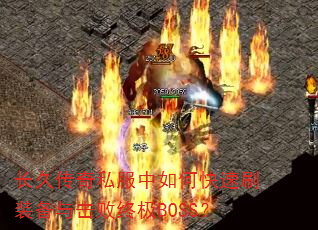 长久传奇私服中如何快速刷装备与击败终极BOSS? 长久传奇私服中如何快速刷装备与击败终极BOSS?