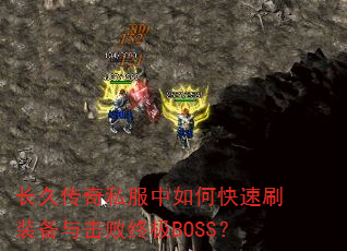 长久传奇私服中如何快速刷装备与击败终极BOSS? 长久传奇私服中如何快速刷装备与击败终极BOSS?