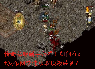 传奇私服新手必看!如何在sf发布网快速获取顶级装备? 传奇私服新手必看!如何在sf发布网快速获取顶级装备?