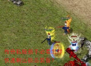 传奇私服新手必看怎样快速刷出极品装备? 传奇私服新手必看怎样快速刷出极品装备?