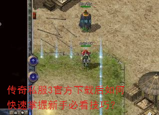 传奇私服3官方下载后如何快速掌握新手必看技巧? 传奇私服3官方下载后如何快速掌握新手必看技巧?