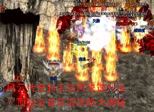 风云传奇新手如何快速升级?顶级装备获取攻略大揭秘 风云传奇新手如何快速升级?顶级装备获取攻略大揭秘