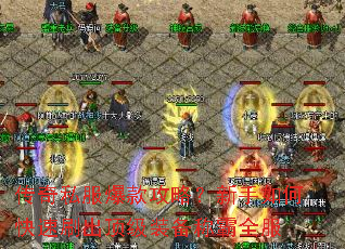 传奇私服爆款攻略?新手如何快速刷出顶级装备称霸全服 传奇私服爆款攻略?新手如何快速刷出顶级装备称霸全服