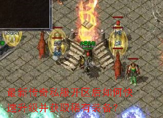 最新传奇私服开区后如何快速升级并获取稀有装备? 最新传奇私服开区后如何快速升级并获取稀有装备?