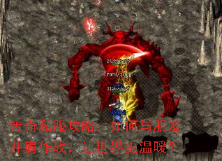 传奇私服攻略:如何与朋友并肩作战,让世界更温暖? 传奇私服攻略:如何与朋友并肩作战,让世界更温暖?