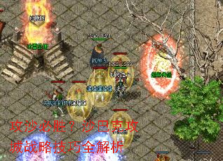 攻沙必胜?沙巴克攻城战略技巧全解析 攻沙必胜?沙巴克攻城战略技巧全解析