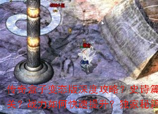 传奇盒子变态版深度攻略?史诗篇章如何通关?战力如何快速提升?独家秘籍大揭秘 传奇盒子变态版深度攻略?史诗篇章如何通关?战力如何快速提升?独家秘籍大揭秘