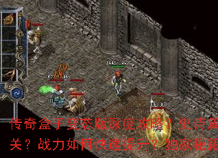 传奇盒子变态版深度攻略?史诗篇章如何通关?战力如何快速提升?独家秘籍大揭秘 传奇盒子变态版深度攻略?史诗篇章如何通关?战力如何快速提升?独家秘籍大揭秘