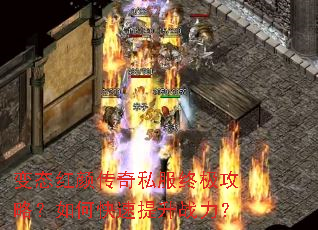 变态红颜传奇私服终极攻略?如何快速提升战力? 变态红颜传奇私服终极攻略?如何快速提升战力?