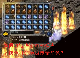 如何以沧海粟9196妖古之侠怪打造顶级传奇角色? 如何以沧海粟9196妖古之侠怪打造顶级传奇角色?