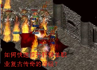 如何快速提升轩辕单职业复古传奇的等级? 如何快速提升轩辕单职业复古传奇的等级?