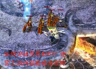 如何突破层层封印?迷雾之旅问鼎巅峰全攻略 如何突破层层封印?迷雾之旅问鼎巅峰全攻略