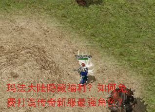 玛法大陆隐藏福利?如何免费打造传奇新服最强角色? 玛法大陆隐藏福利?如何免费打造传奇新服最强角色?
