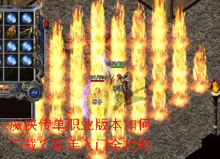 魔侠传单职业版本如何下载?新手入门全攻略 魔侠传单职业版本如何下载?新手入门全攻略