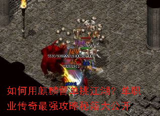 如何用麒麟臂单挑江湖?单职业传奇最强攻略秘籍大公开 如何用麒麟臂单挑江湖?单职业传奇最强攻略秘籍大公开