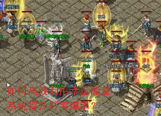 如何高效利用幸运能量系统提升打宝爆率? 如何高效利用幸运能量系统提升打宝爆率?